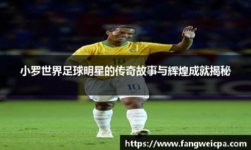 小罗世界足球明星的传奇故事与辉煌成就揭秘